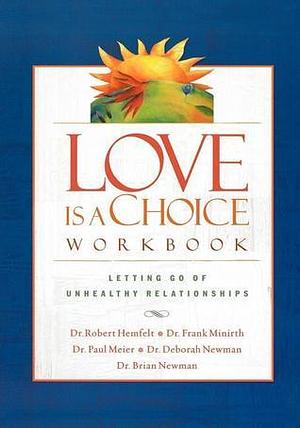 Love Is a Choice Workbook: Letting Go of Unhealthy Relationships by Robert Hemfelt, Robert Hemfelt, Paul D. Meier, Frank B. Minirth