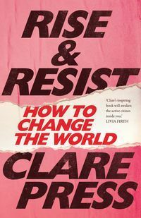 Rise & Resist: How to Change the World by Clare Press