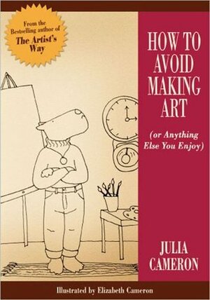 How to Avoid Making Art by Julia Cameron