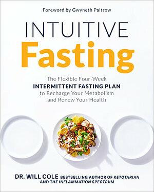 Intuitive Fasting: The Flexible Four-Week Intermittent Fasting Plan to Recharge Your Metabolism and Renew Your Health by Will Cole