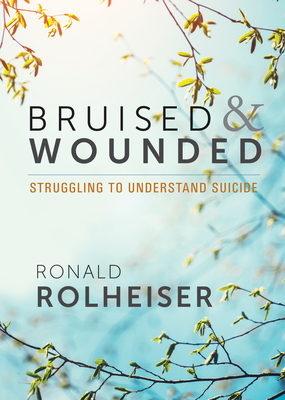 Bruised and Wounded: Struggling to Understand Suicide by Ronald Rolheiser