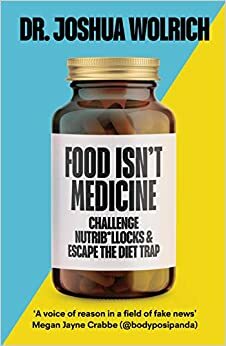 Food Isn't Medicine by Joshua Wolrich