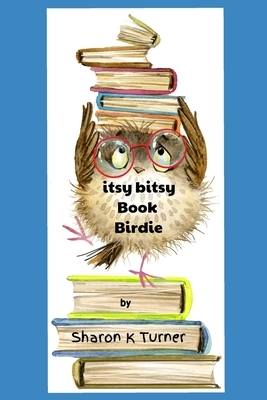 itsy bitsy Book Birdie by Sharon K. Turner