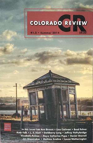 Colorado Review: 41.2 - Summer 2014 by Daniel Sherrell, Jeffrey Pethybridge, Lee Ann Brown, Liza Cochran, Kate Folk, Maya Catherine Popa, Mathias Svalina, Jan Shoemaker, L. S. Klatt, Laura Wetherington, Goldberry Long, Elizabeth Poliner, Brad Felver