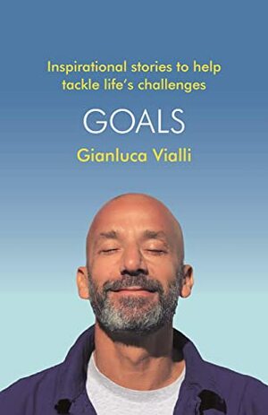 Goals: Inspirational Stories to Help Tackle Life's Challenges by Gabriele Marcotti, Gianluca Vialli