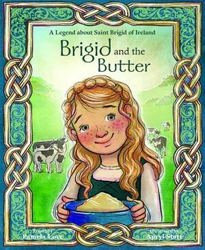 Brigid and the Butter: A Legend about St by Pamela Love