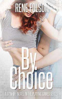 By Choice (A Playing Games Spin-off Novel) by Rene Folsom