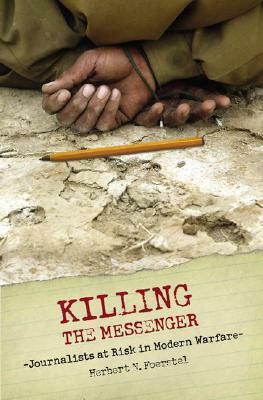 Killing the Messenger: Journalists at Risk in Modern Warfare by Herbert N. Foerstel