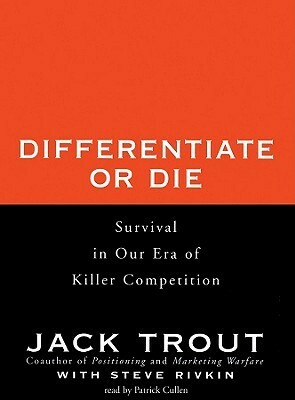 Differentiate or Die: Survival in Our Era of Killer Competition by Patrick Cullen, Steve Rivkin, Jack Trout