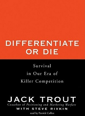 Differentiate or Die: Survival in Our Era of Killer Competition by Patrick Cullen, Jack Trout, Steve Rivkin