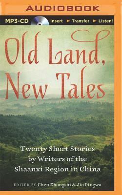 Old Land, New Tales: Twenty Short Stories by Writers of the Shaanxi Region in China by Chen Zhongshi, Jia Pingwa