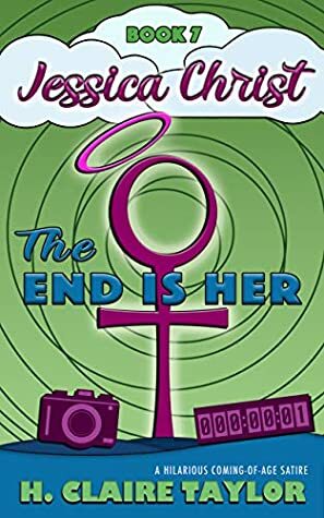 The End is Her: A hilarious coming-of-age satire (Jessica Christ Book 7) by H. Claire Taylor