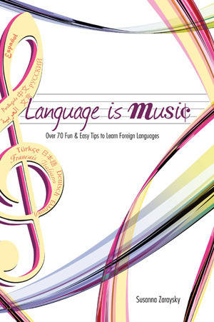 Language Is Music: 64 Fun & Easy Tips to Learn Foreign Languages Fast: Over 100 Fun & Easy Tips to Learn Foreign Languages by Susanna Zaraysky