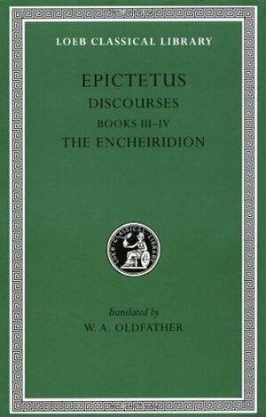 Discourses, Books 3-4. The Enchiridion (Loeb Classical Library #218) by William A. Oldfather, Epictetus