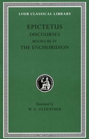 Discourses, Books 3-4. The Enchiridion (Loeb Classical Library #218) by Epictetus, William A. Oldfather