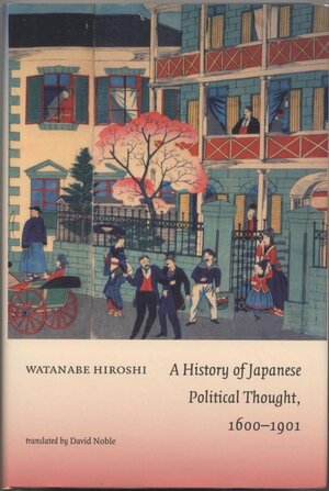 A History of Japanese Political Thought, 1600–1901 by Hiroshi Watanabe