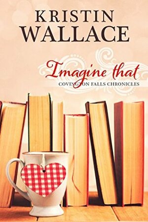 Imagine That by Kristin Wallace