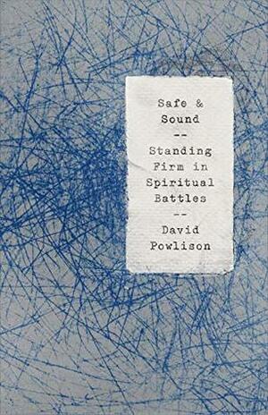 Safe and Sound: Standing Firm in Spiritual Battles by David A. Powlison