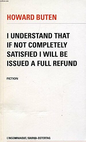 I understand that if not completely satisfied i will be issued a full refund: Fiction by Howard Buten