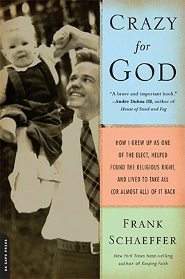 Crazy for God: How I Grew Up as One of the Elect, Helped Found the Religious Right, and Lived to Take All (or Almost All) of It Back by Frank Schaeffer