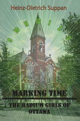 Marking Time: The Radium Girls of Ottawa by Heinz Dietrich Suppan