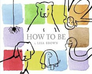 How to Be by Lisa Brown