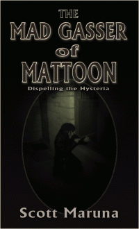 The Mad Gasser of Mattoon: Dispelling the Hysteria by Scott Maruna