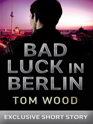 Bad Luck in Berlin by Tom Wood