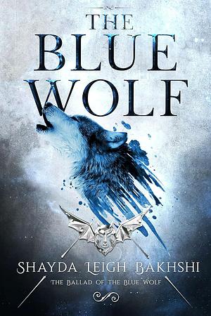 The Blue Wolf: An Epic Fantasy Adventure by Shayda Leigh Bakhshi