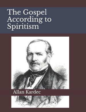 The Gospel According to Spiritism by Allan Kardec