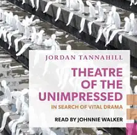 Theatre of the Unimpressed: In Search of Vital Drama by Jordan Tannahill