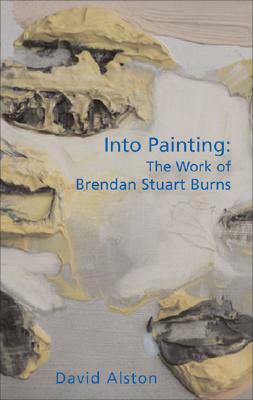 Into Painting: Brendan Stuart Burns by David Alston