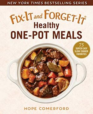 Fix-It and Forget-It Healthy One-Pot Meals: 75 Super Easy Slow Cooker Favorites by Hope Comerford