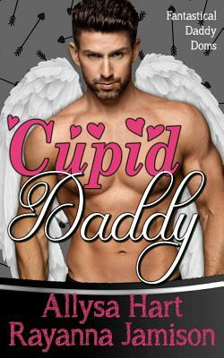 Cupid Daddy: An Enemies to Lovers Fantasy Romantic Comedy by Allysa Hart, Rayanna Jamison