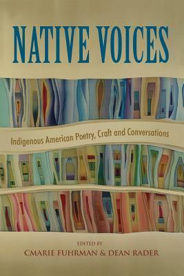 Native Voices: Indigenous American Poetry, Craft and Conversations by Dean Rader, Cmarie Fuhrman