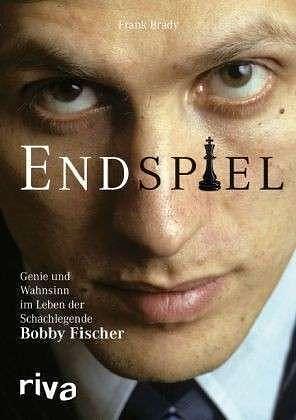 Endspiel: Genie und Wahnsinn im Leben der Schachlegende Bobby Fischer by Frank Brady, Frank Brady