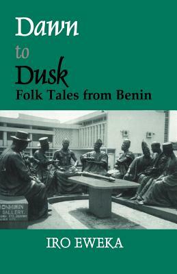 Dawn to Dusk: Folktales from Benin by Iro Eweka