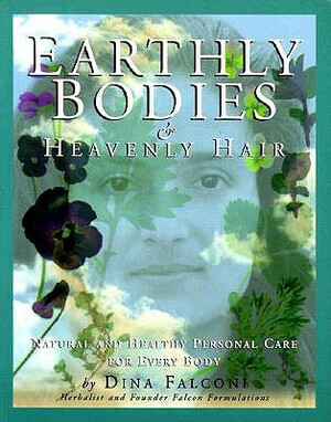 Earthly Bodies & Heavenly Hair: Natural and Healthy Bodycare for Every Body by Dina Falconi