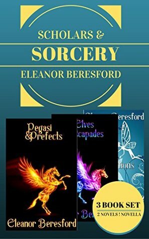 Scholars and Sorcery Three Book Set: Pegasi and Prefects, Elves and Escapades and Fairies and Felicitations by Eleanor Beresford
