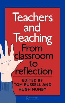 Teachers and Teaching: From Classroom to Reflection by Hugh Munby