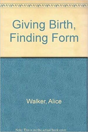 Giving Birth, Finding Form by Jean Shinoda Bolen, Alice Walker