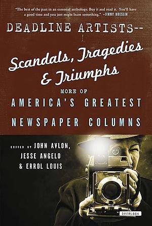 Deadline Artists—Scandals, Tragedies & Triumphs: More of America's Greatest Newspaper Columns by John P. Avlon, Jesse Angelo, Errol Louis