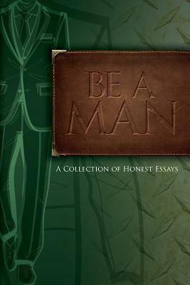 Be A Man: Essays on Being a Man by John R. Willcocks, Jonathan Acosta, Jim Chambers