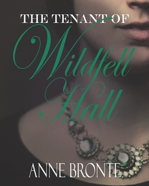 The Tenant of Wildfell Hall: The Original 1848 Feminism & Historical Fiction Novel by Humphrey Ward, Anne Brontë