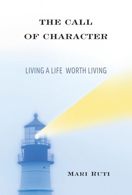 The Call of Character: Living a Life Worth Living by Mari Ruti