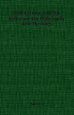 David Hume and His Influence on Philosophy and Theology by James Orr