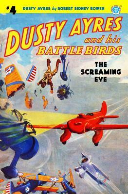 Dusty Ayres and his Battle Birds #4: The Screaming Eye by Robert Sidney Bowen