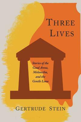 Three Lives: Stories of the Good Anna, Melanctha, and the Gentle Lena by Gertrude Stein