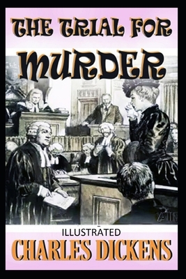 The Trial for Murder Illustrated by Charles Dickens