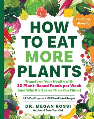 How to Eat More Plants: Transform Your Health with 30 Plant-Based Foods Per Week by Megan Rossi